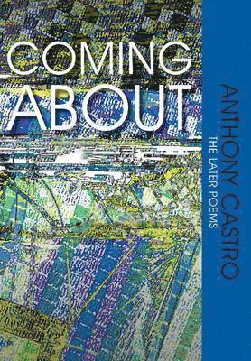 Anthony Castro - Coming About, the Later Poems, Inbunden