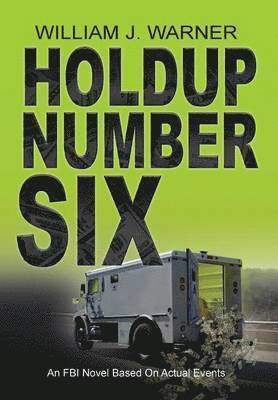 William J Warner - HOLDUP NUMBER SIX, An FBI Novel Based on Actual Events, Inbunden. Tillgänglighet: Lägg i varukorg