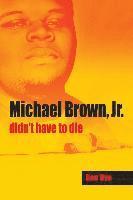 Ken Dye - Michael Brown, Jr. Didn't Have to Die, Häftad