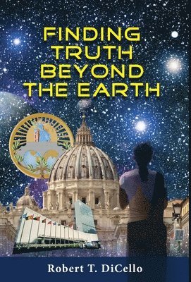 Robert T Dicello - Finding Truth Beyond the Earth, Inbunden