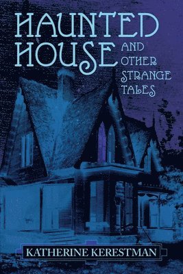 Katherine Kerestman - Haunted House and Other Strange Tales, Häftad