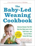 The Baby-Led Weaning Cookbook: Delicious Recipes That Will Help Your Baby Learn to Eat Solid Foods - And That the Whole Family Will Enjoy