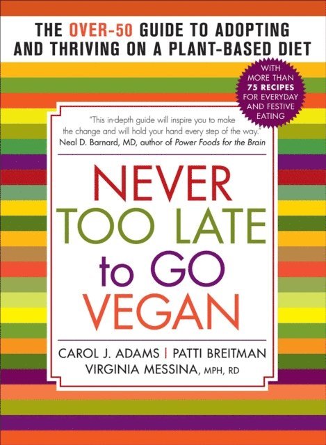 Virginia Messina, Patti Breitman, Carol J. Adams - Never Too Late to Go Vegan, E-bok