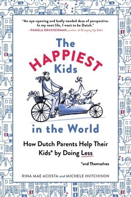 Rina Mae Acosta, Michele Hutchison - The Happiest Kids in the World: How Dutch Parents Help Their Kids (and Themselves) by Doing Less, Häftad
