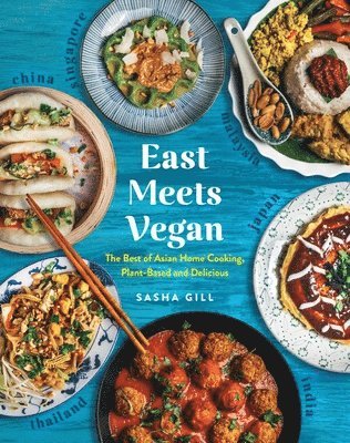 Sasha Gill - East Meets Vegan: The Best of Asian Home Cooking, Plant-Based and Delicious, Häftad