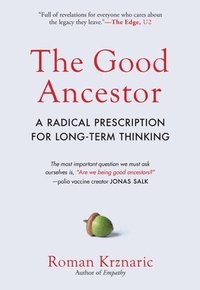 The Good Ancestor: A Radical Prescription for Long-Term Thinking