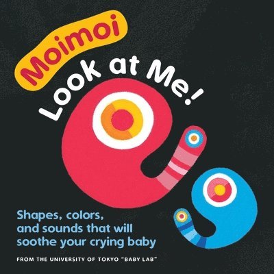 Kazuo Hiraki - Moimoi - Look at Me!: A High Contrast, High Color Board Book with Shapes, Colors, and Sounds to Soothe Your Crying Baby, Kartonnage