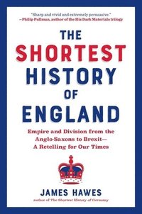 The Shortest History of England: Empire and Division from the Anglo-Saxons to Brexit - A Retelling for Our Times
