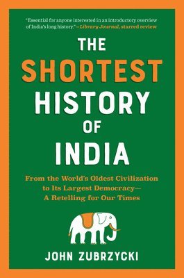 The Shortest History of India: From the World's Oldest Civilization to Its Largest Democracy - A Retelling for Our Times av John Zubrzycki