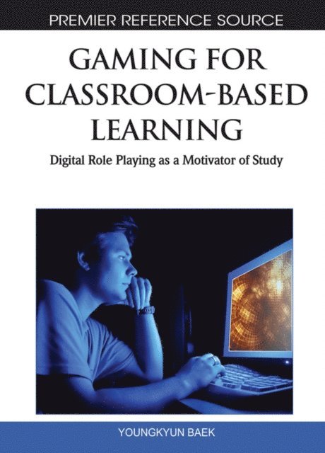 Young Kyun Baek - Gaming for Classroom-Based Learning: Digital Role Playing as a Motivator of Study, E-bok