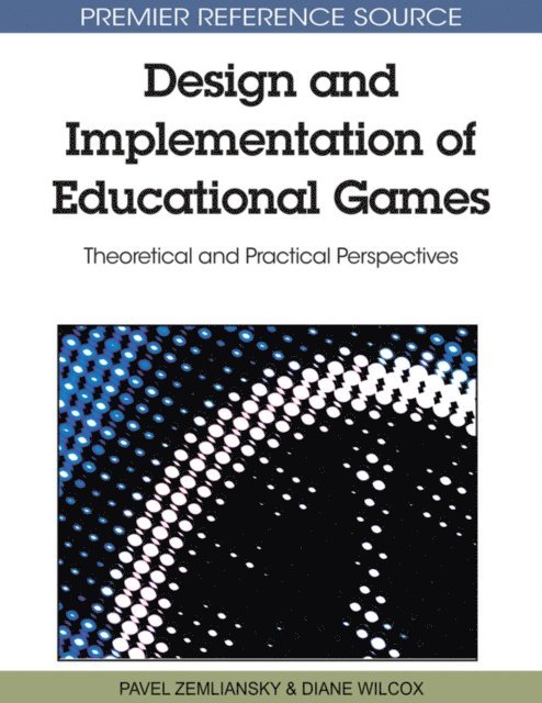 Diane Wilcox, Pavel Zemliansky - Design and Implementation of Educational Games: Theoretical and Practical Perspectives, E-bok