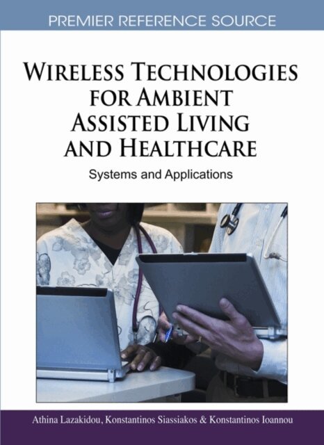 Konstantinos Ioannou, Konstantinos Siassiakos, Athina Lazakidou - Wireless Technologies for Ambient Assisted Living and Healthcare: Systems and Applications, E-bok. Tillgänglighet: Lägg i varukorg