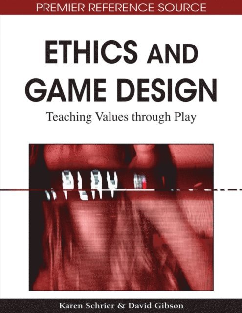 David Gibson, Karen Schrier - Ethics and Game Design: Teaching Values through Play, E-bok