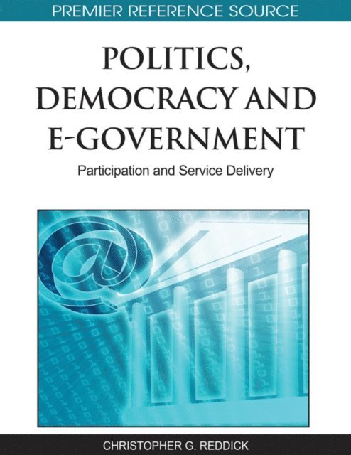 Christopher G. Reddick - Politics, Democracy and E-Government: Participation and Service Delivery, E-bok