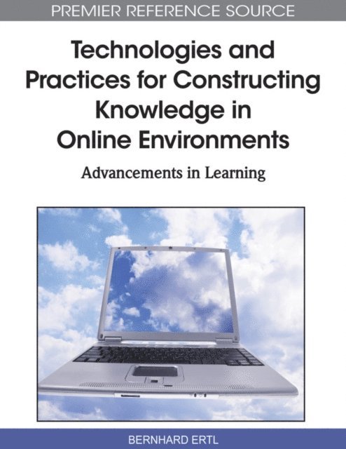 Bernhard Ertl - Technologies and Practices for Constructing Knowledge in Online Environments: Advancements in Learning, E-bok