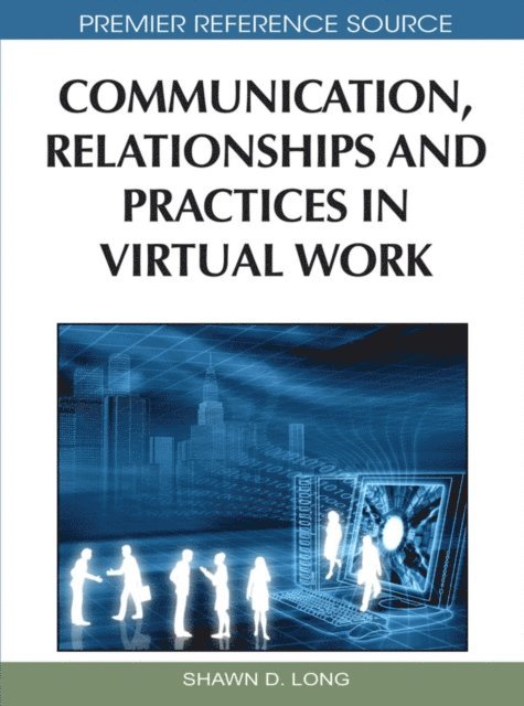 Shawn Long - Communication, Relationships and Practices in Virtual Work, E-bok