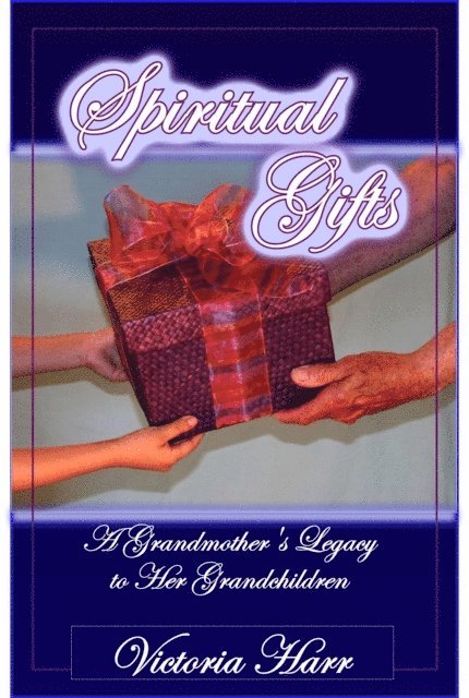 Victoria Harr - Spiritual Gifts, A Grandmother's Legacy to Her Grandchildren, E-bok