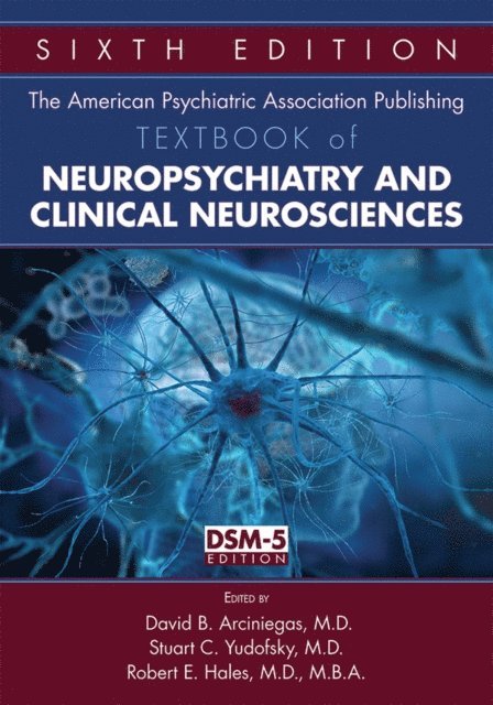 Robert E. Hales, Stuart C. Yudofsky, David B. Arciniegas - American Psychiatric Publishing Textbook of Neuropsychiatry and Behavioral Neuroscience, E-bok