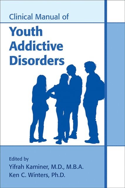 Ken C. Winters, Yifrah Kaminer - Clinical Manual of Youth Addictive Disorders, E-bok
