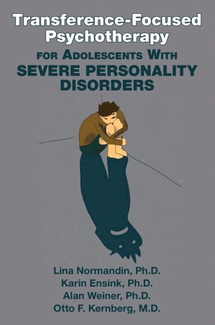 Otto F. Kernberg, Alan Weiner, Karin Ensink, Lina Normandin - Transference-Focused Psychotherapy for Adolescents With Severe Personality Disorders, E-bok