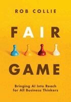 Rob Collie - Fair Game: Customizing AI to Your Business Is Easier Than You Think, Inbunden