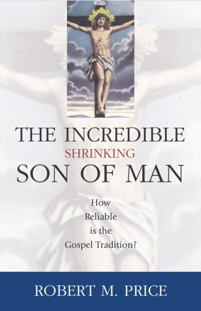 Robert M. Price - Incredible Shrinking Son of Man, E-bok