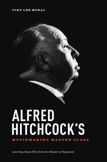 Tony Lee Moral - Alfred Hitchcock's Moviemaking Master Class, E-bok