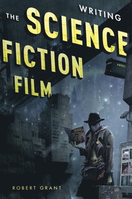 Robert Grant - Writing the Science Fiction Film, E-bok