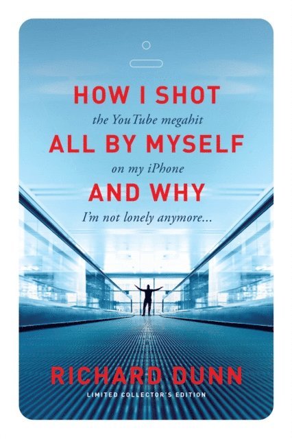Richard Dunn - How I Shot the YouTube Megahit &quote;All by Myself&quote; on My iPhone and Why I'm Not Lonely Anymore, E-bok