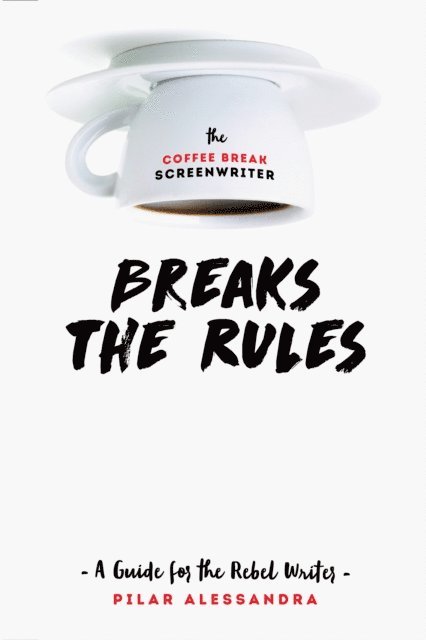 Pilar Alessandra - Coffee Break Screenwriter Breaks the Rules, E-bok