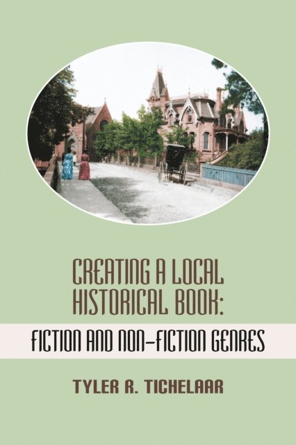 Tyler R. Tichelaar - Creating a Local Historical Book, E-bok