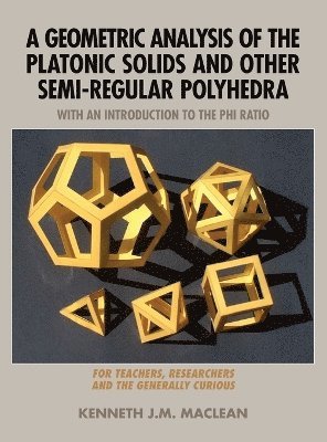 Kenneth J M MacLean - Geometric Analysis of the Platonic Solids and Other Semi-Regular Polyhedra, Inbunden