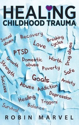Robin Marvel - Healing Childhood Trauma, Inbunden
