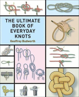 Geoffrey Budworth - The Ultimate Book of Everyday Knots: (Over 15,000 Copies Sold), Häftad