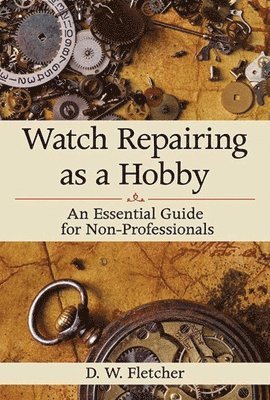 Watch Repairing as a Hobby av D W Fletcher, D W Fletcher, D W Fletcher