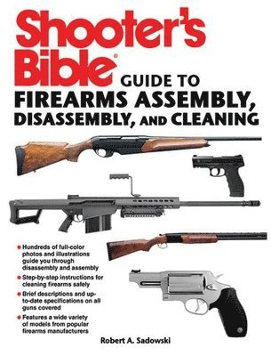 Robert A. Sadowski - Shooter's Bible Guide to Firearms Assembly, Disassembly, and Cleaning, Häftad