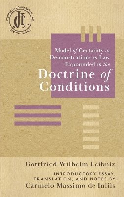 Gottfried Wilhelm Leibniz - Model of Certainty or Demonstrations in Law Expounded in the Doctrine of Conditions, Inbunden
