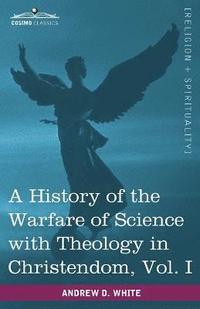 History of the Warfare of Science with Theology in Christendom, Vol. I (in Two Volumes)