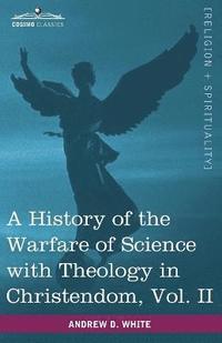 History of the Warfare of Science with Theology in Christendom, Vol. II (in Two Volumes)