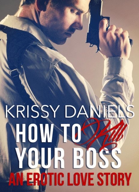 Krissy Daniels - How to Kill Your Boss - An Erotic Love Story, E-bok