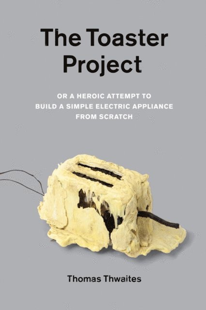 Thomas Thwaites - Toaster Project, E-bok