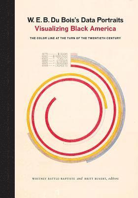 The W.E.B. Du Bois Center at the University of Massachusetts Amherst, Whitney Battle-Baptiste - W. E. B. Du Bois's Data Portraits, Inbunden