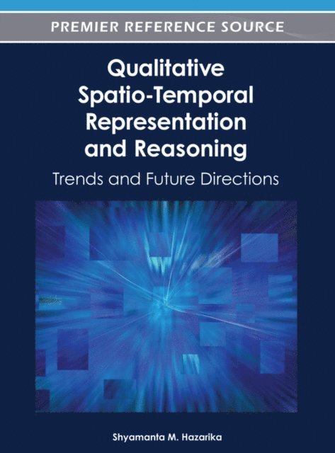 Shyamanta M. Hazarika - Qualitative Spatio-Temporal Representation and Reasoning: Trends and Future Directions, E-bok