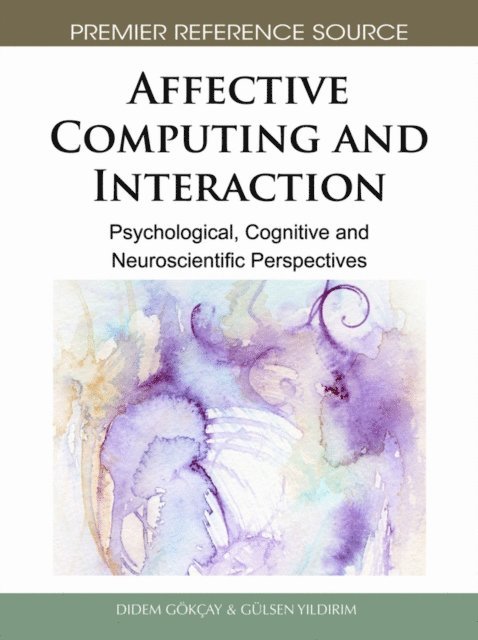 Gulsen Yildirim, Didem Gokcay - Affective Computing and Interaction: Psychological, Cognitive and Neuroscientific Perspectives, E-bok