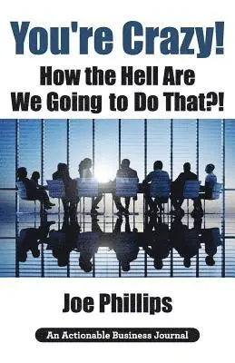 Joe Phillips - You're Crazy! How the Hell Are We Going to Do That?!, Häftad. Tillgänglighet: Lägg i varukorg