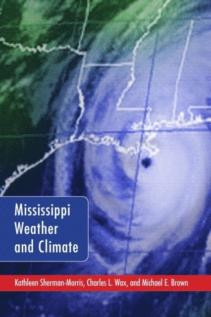 Michael E. Brown, Charles L. Wax, Kathleen Sherman-Morris - Mississippi Weather and Climate, E-bok