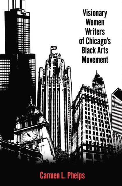 Carmen L. Phelps - Visionary Women Writers of Chicago's Black Arts Movement, E-bok