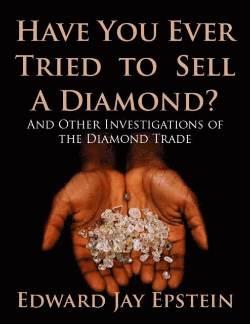 Edward  Jay Epstein - Have You Ever Tried to Sell a Diamond? And Other Investigations of the Diamond Trade, E-bok