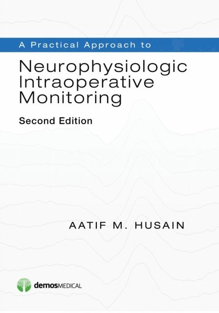 MD Aatif M. Husain - Practical Approach to Neurophysiologic Intraoperative Monitoring, E-bok