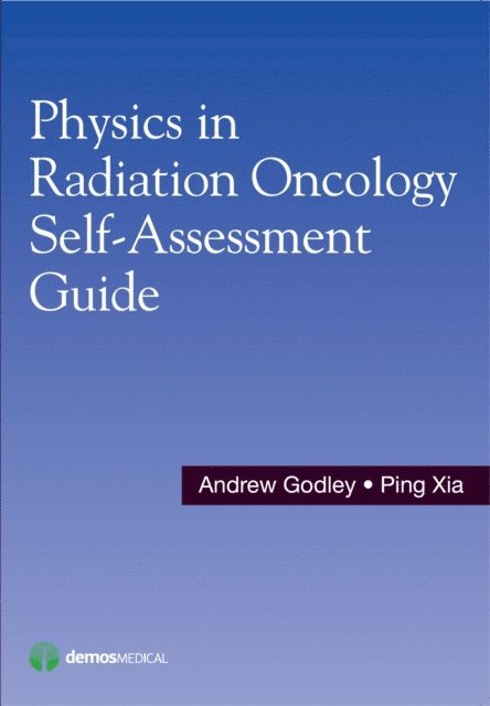 PhD Andrew Godley, PhD Ping Xia - Physics in Radiation Oncology Self-Assessment Guide, E-bok